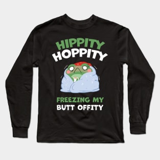 HIPPITY HOPPITY, FREEZING MY BUTT OFFITY Long Sleeve T-Shirt